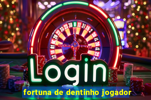 fortuna de dentinho jogador